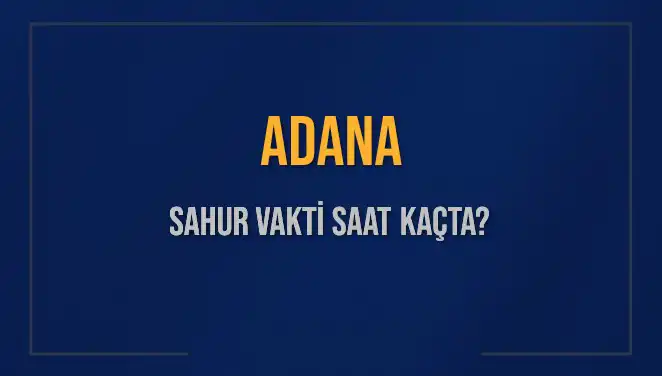 Adana'da Sahur Vakti: Saat Kaçta ve Ne Kadar Kaldı?