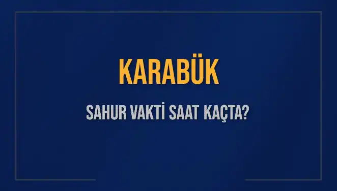 Karabük'ün 2025 Sahur Vakti: Saat Kaçta Başlıyor ve Bitiyor?