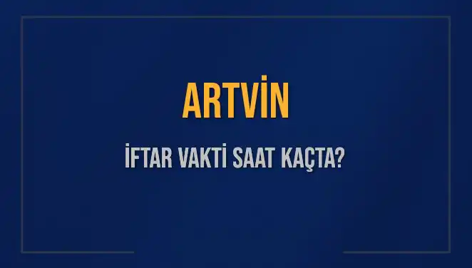 Artvin'de İftar Vakti: Saat Kaçta Başlıyor?
