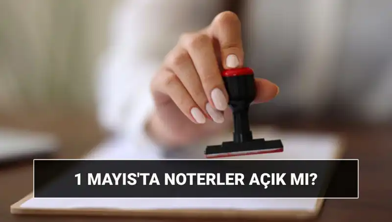 1 Mayıs’ta Noterler Açık mı? Nöbetçi Noter Uygulamaları Hakkında Her Şey
