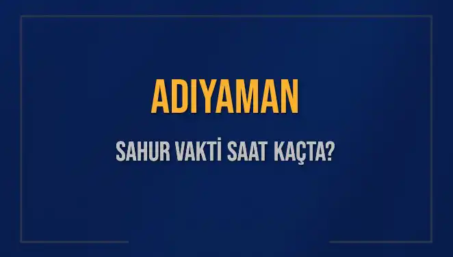 Adıyaman'da Sahur Vakti Ne Zaman? Güncel Saat Bilgisiyle Öğrenin!