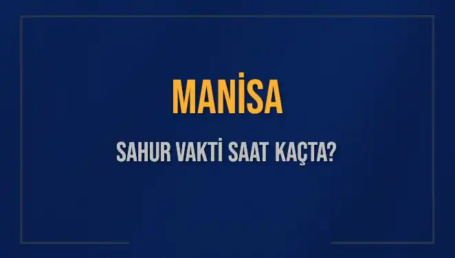 Manisa'da Sahur Vakti: Saat Kaçta Olacak ve Ne Kadar Kaldı?