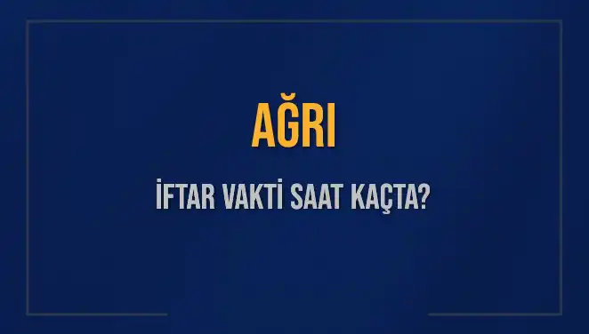 AĞRI İftar Vakti: Bugün Akşam Ezanı Saat Kaçta Okunacak?