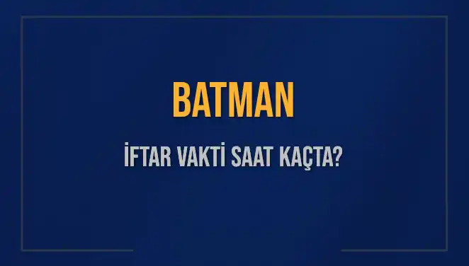Batman'da İftar Vakti: Saat Kaçta Okunuyor, Ne Kadar Kaldı?