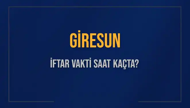 Giresun'da İftar Vakti: 2025 Takvimine Göre Saat Kaçta?