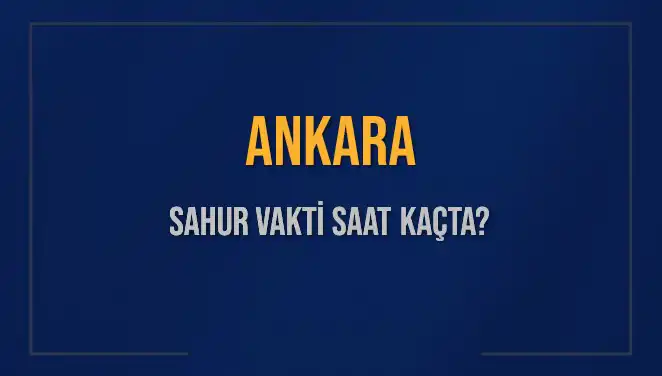 Ankara'da Sahur Vakti Ne Zaman? 2025 Takvimiyle Öğrenin!