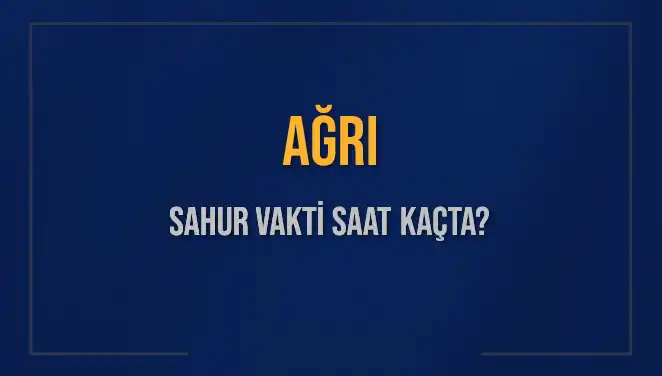 AĞRI İli İçin Sahur Vaktine Dair Tüm Bilgiler