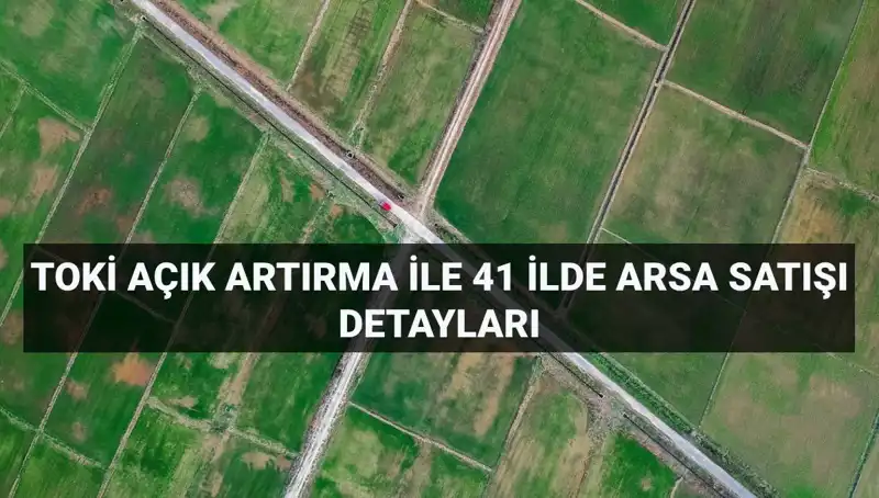 TOKİ 41 İlde 306 Arsa Satışını Duyurdu! Açık Artırma Detayları Burada