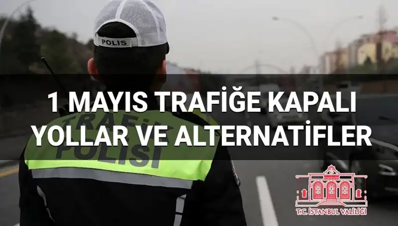 1 Mayıs’ta İstanbul Trafiği: Hangi Yollar Kapalı ve Alternatif Güzergahlar
