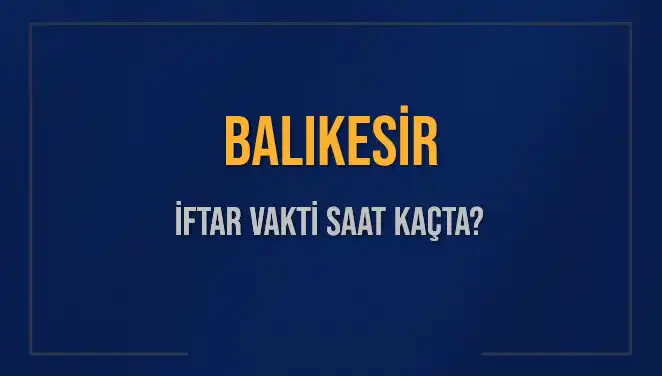Balıkesir İftar Saatleri: 2025'te Hangi Saatte İftar Yapılacak?