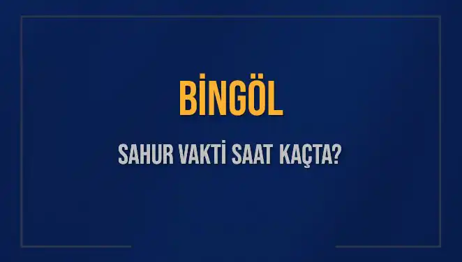 Bingöl'de Sahur Saatleri ve İmsak Vakti: 2025 Takvimi Açıklandı!