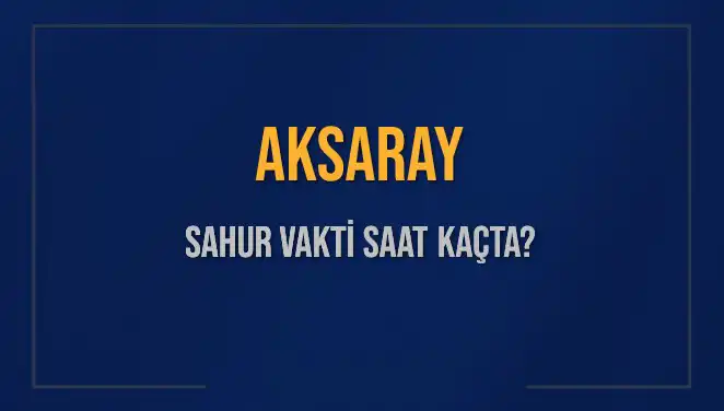 Aksaray'da Sahur Vakti: Saat Kaçta Başlıyor ve Bitiyor?