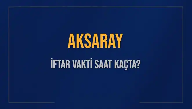 Aksaray'da 3 Mart 2025 İftar Vakti ve Ezan Saati Hakkında Bilgiler