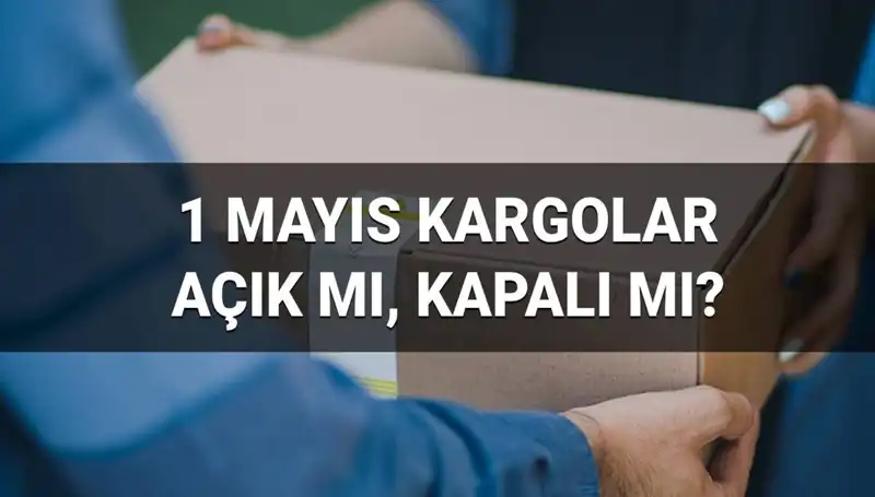 1 Mayıs'ta Kargo Firmaları Açık mı? İşte Tüm Ayrıntılar!