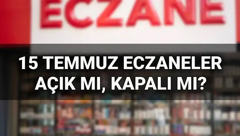 15 Temmuz’da Eczaneler Açık mı, Kapalı mı? Bilmeniz Gerekenler
