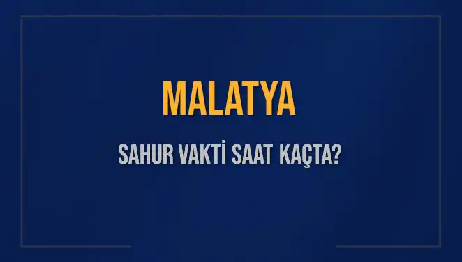 Malatya İçin Sahur Vakti Ne Zaman? Detaylı Tarih Bilgileri