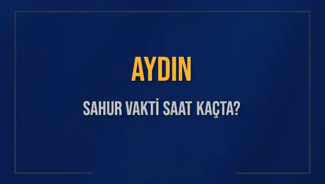 Aydın'da Sahur Vaktinin Detayları ve İmsak Saati 2025 Programı