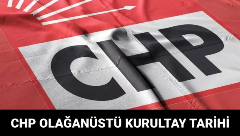 CHP Olağanüstü Kurultayı: 2025 Tarih ve Saat Detayları Ne Olacak?