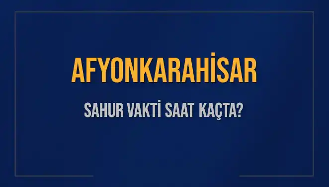 Afyonkarahisar'da Sahur Vakti Ne Zaman? İşte Tüm Detaylar!