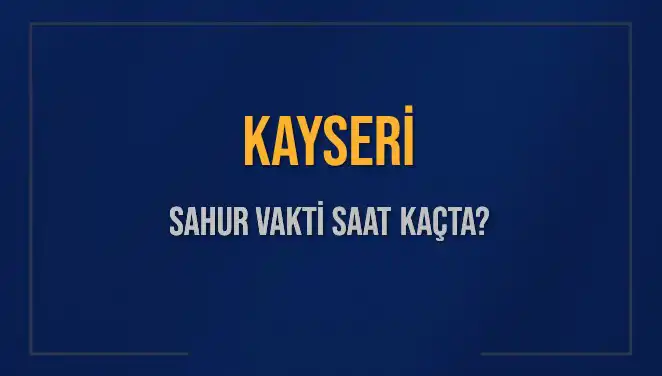 Kayseri Sahur Vakti: 8 Mart 2025 İçin Saat Kaçta?