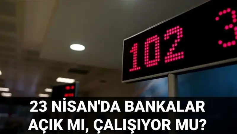 23 Nisan Banka Çalışma Durumu: Bugün Hangi Bankalar Açık?