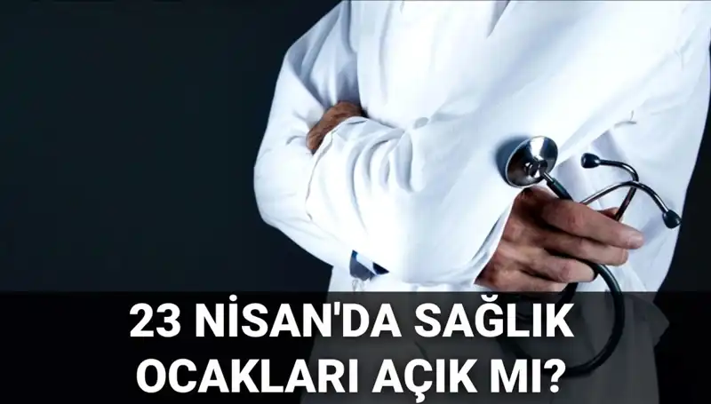 23 Nisan'da Sağlık Ocağı ve Hastaneler Açık mı? Cevapları Burada!
