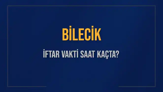 Bilecik’te İftar Vakti Saat Kaçta? İşte Detaylar!