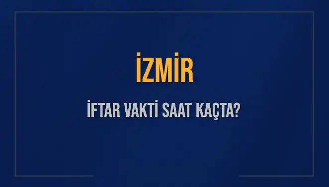 İzmir İftar Vakti: 4 Mart 2025 Akşam Ezanı Saati Ne Zaman?