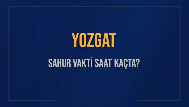 Yozgat'ta Sahur Vakti: 2025 İçin Güncel Bilgiler ve Saatler