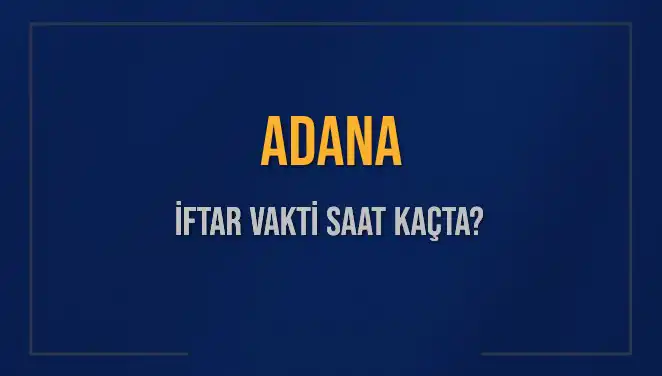 Adana'da İftar Vakti Ne Zaman? 3 Mart 2025 İçin Tüm Detaylar