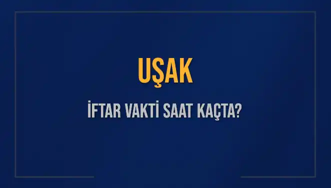 Uşak’ta İftar Saati: Bugünkü İftar Vaktini Kaçırmayın!