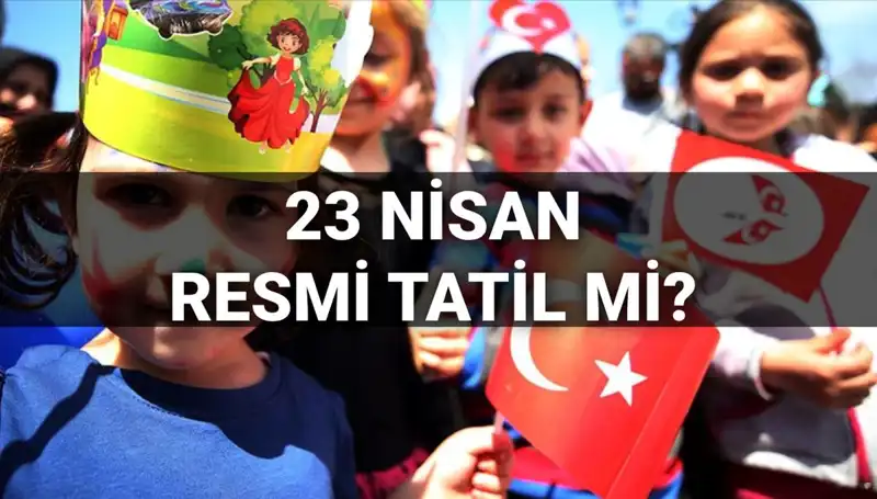 23 Nisan Resmi Tatil Mi? 2025 Takviminde Okul Tatilleriyle İlgili Tüm Detaylar